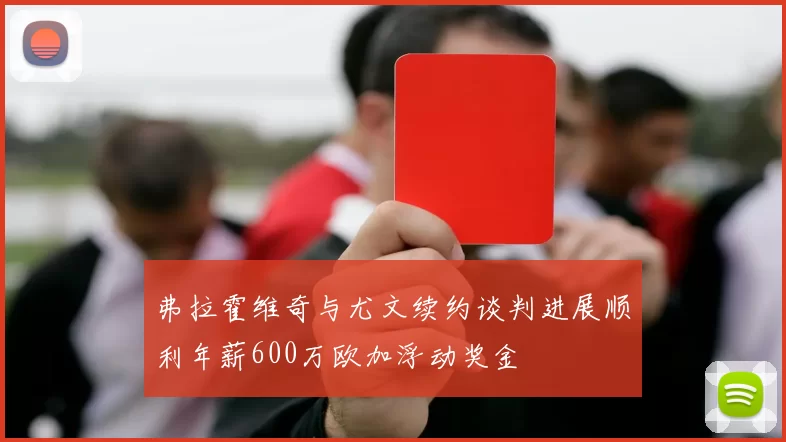 弗拉霍维奇与尤文续约谈判进展顺利年薪600万欧加浮动奖金
