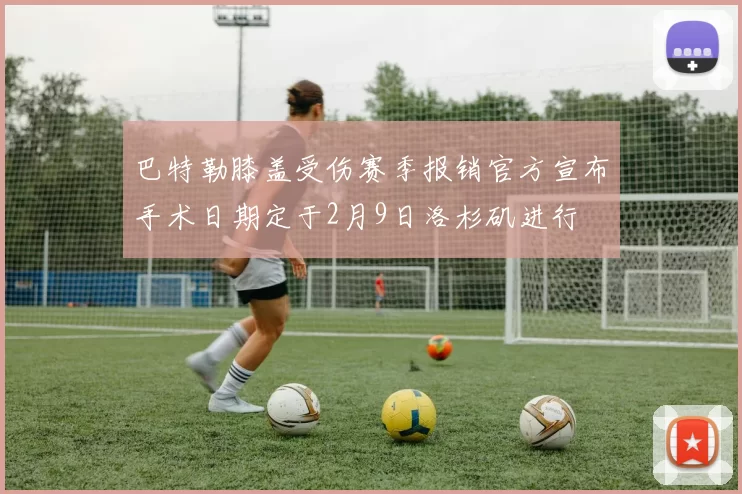巴特勒膝盖受伤赛季报销官方宣布手术日期定于2月9日洛杉矶进行
